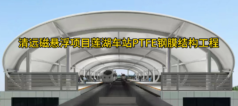 清远磁悬浮项目莲湖车站PTFE钢膜结构